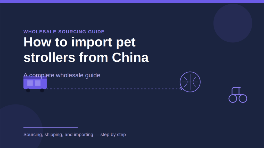 How to Import Pet Strollers from China — Complete Wholesale Guide